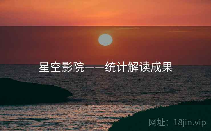 星空影院——统计解读成果 星空影院——统计解读成果