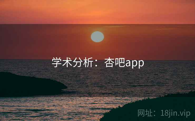 学术分析：杏吧app