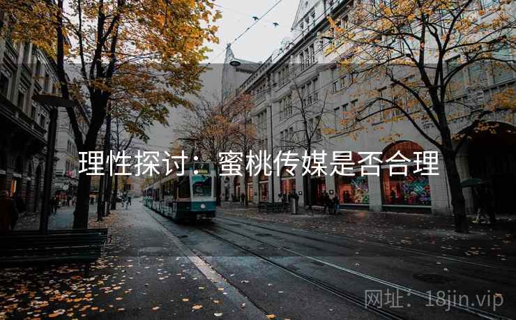 理性探讨：蜜桃传媒是否合理