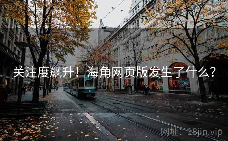 关注度飙升！海角网页版发生了什么？