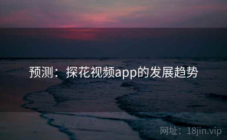预测：探花视频app的发展趋势