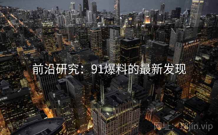 前沿研究：91爆料的最新发现