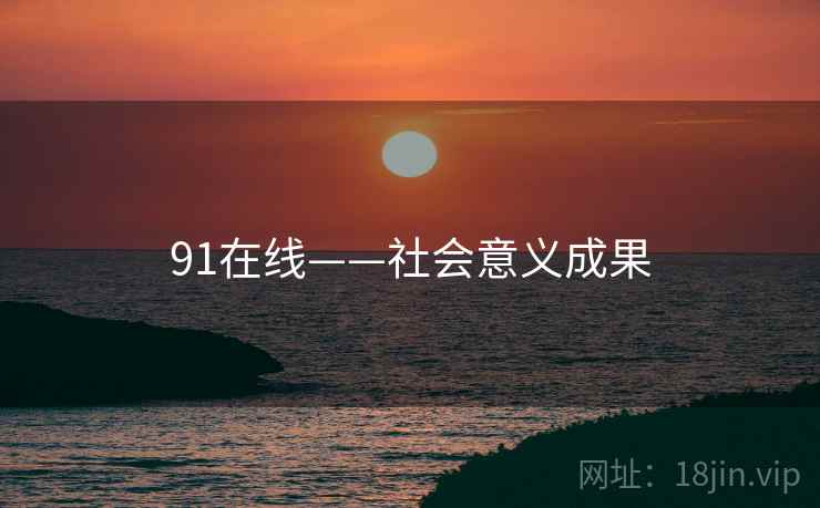 91在线——社会意义成果