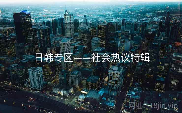日韩专区——社会热议特辑
