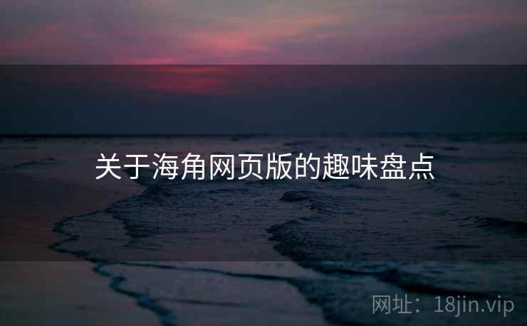 关于海角网页版的趣味盘点