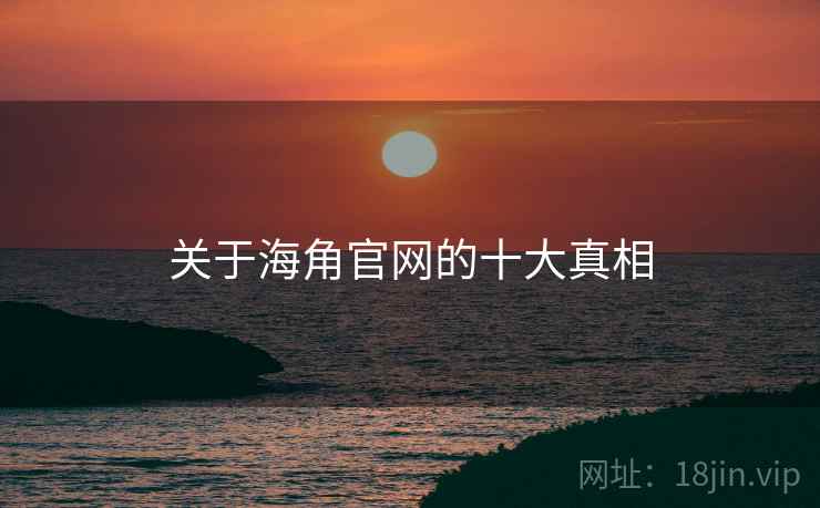 关于海角官网的十大真相