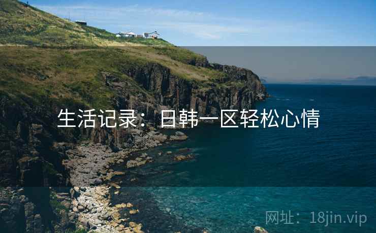 生活记录：日韩一区轻松心情