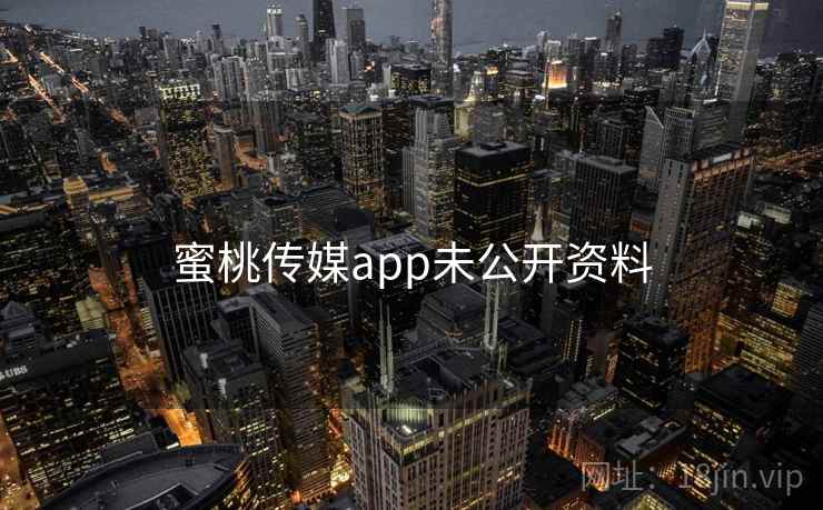 蜜桃传媒app未公开资料