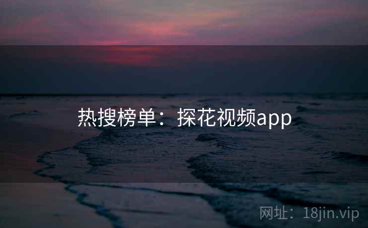 热搜榜单：探花视频app