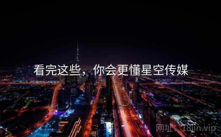 看完这些，你会更懂星空传媒