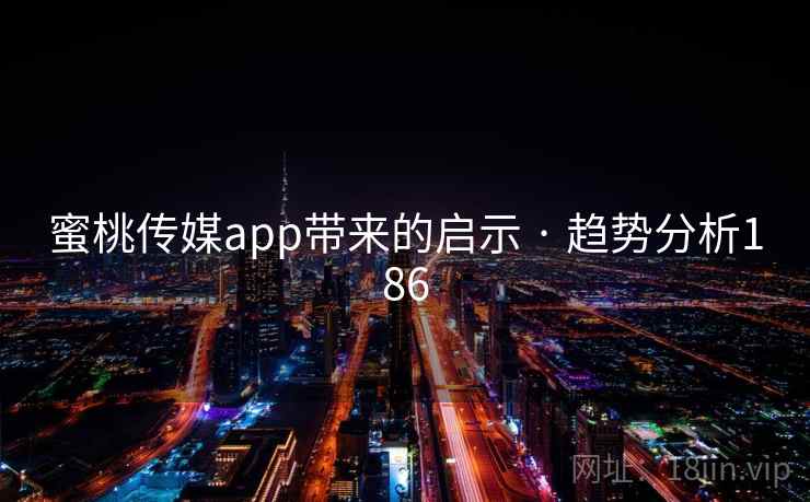 蜜桃传媒app带来的启示 · 趋势分析186
