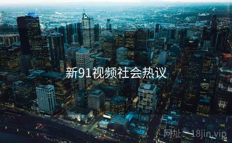 新91视频社会热议