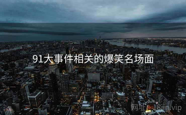 91大事件相关的爆笑名场面