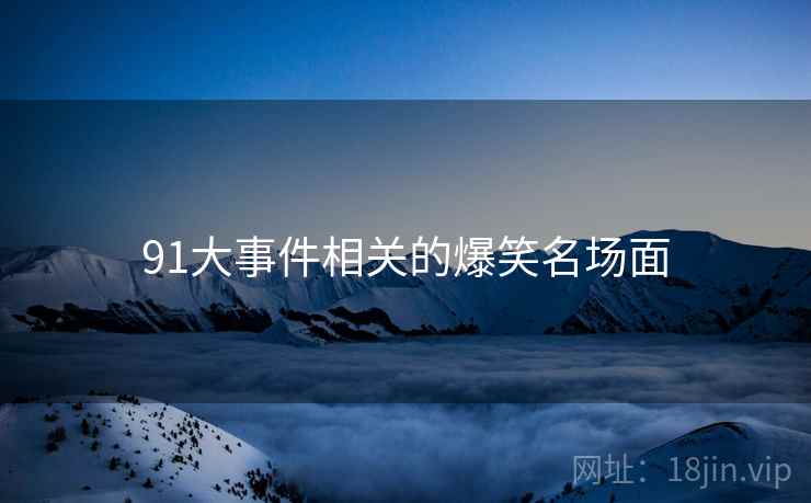 91大事件相关的爆笑名场面