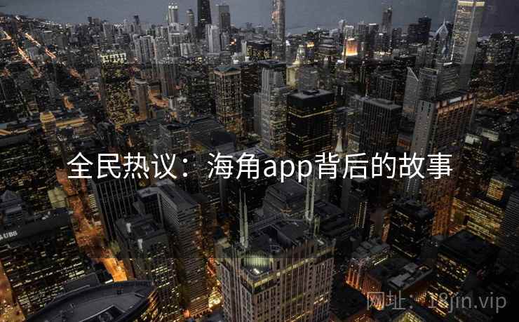 全民热议：海角app背后的故事