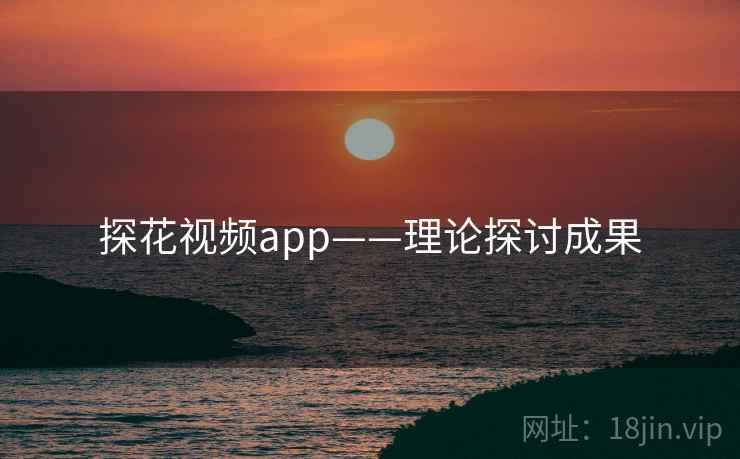 探花视频app——理论探讨成果