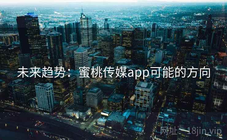 未来趋势：蜜桃传媒app可能的方向