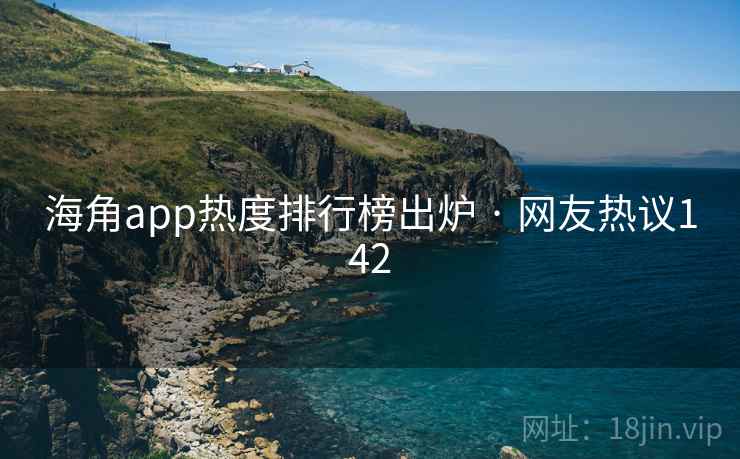 海角app热度排行榜出炉 · 网友热议142 海角app热度排行榜出炉 · 网友热议142