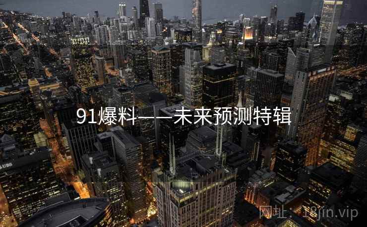 91爆料——未来预测特辑 91爆料——未来预测特辑